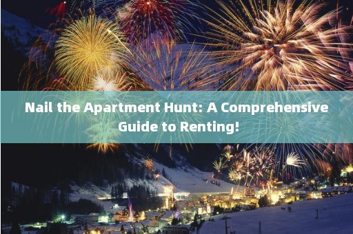 Nail the Apartment Hunt: A Comprehensive Guide to Renting!
