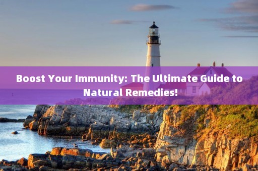 Boost Your Immunity: The Ultimate Guide to Natural Remedies!