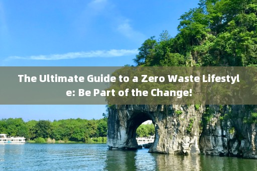 The Ultimate Guide to a Zero Waste Lifestyle: Be Part of the Change!