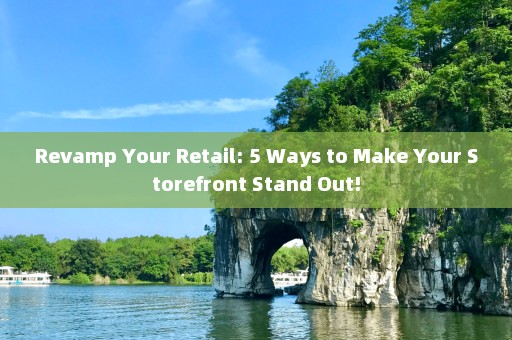 Revamp Your Retail: 5 Ways to Make Your Storefront Stand Out!
