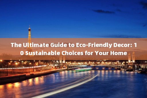 The Ultimate Guide to Eco-Friendly Decor: 10 Sustainable Choices for Your Home
