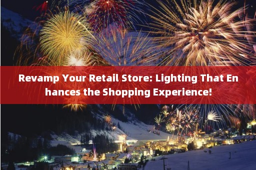 Revamp Your Retail Store: Lighting That Enhances the Shopping Experience!
