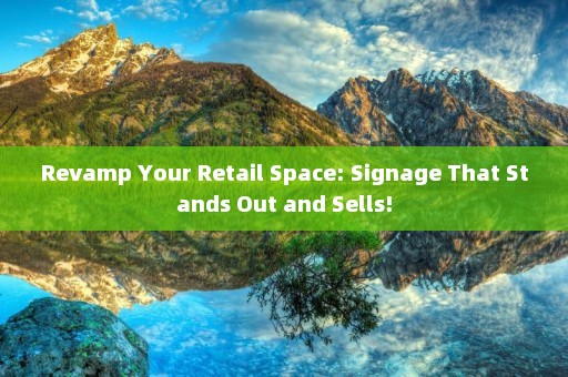 Revamp Your Retail Space: Signage That Stands Out and Sells!