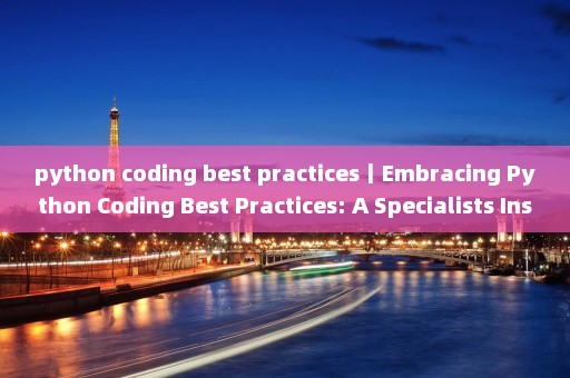 python coding best practices丨Embracing Python Coding Best Practices: A Specialists Insight 