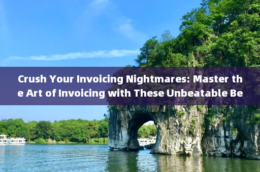 Crush Your Invoicing Nightmares: Master the Art of Invoicing with These Unbeatable Best Practices 