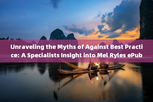 Unraveling the Myths of Against Best Practice: A Specialists Insight into Mel Ryles ePub 