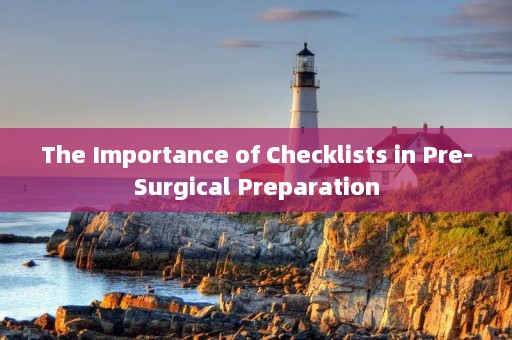 The Importance of Checklists in Pre-Surgical Preparation