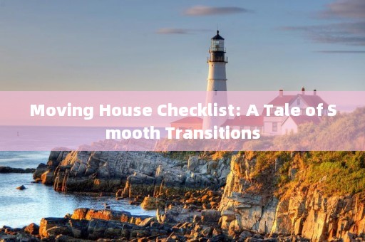 Moving House Checklist: A Tale of Smooth Transitions