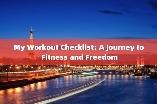 My Workout Checklist: A Journey to Fitness and Freedom