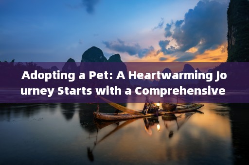 Adopting a Pet: A Heartwarming Journey Starts with a Comprehensive Checklist