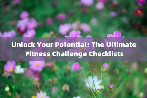 Unlock Your Potential: The Ultimate Fitness Challenge Checklists