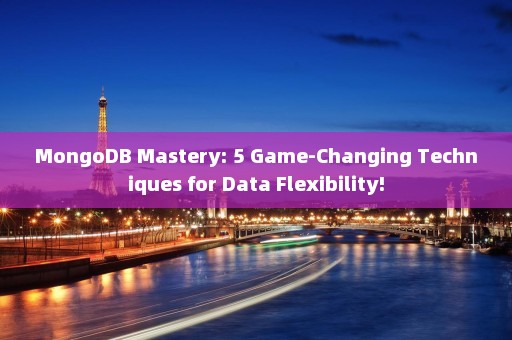 MongoDB Mastery: 5 Game-Changing Techniques for Data Flexibility!