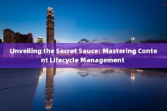 Unveiling the Secret Sauce: Mastering Content Lifecycle Management 