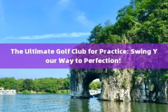 The Ultimate Golf Club for Practice: Swing Your Way to Perfection! 