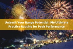 Unleash Your Range Potential: My Ultimate Practice Routine for Peak Performance 