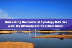 Unleashing the Power of Synology NAS Firewall: My Ultimate Best Practices Guide 