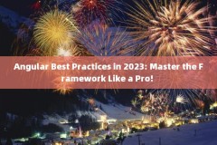 Angular Best Practices in 2023: Master the Framework Like a Pro! 