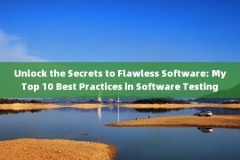 Unlock the Secrets to Flawless Software: My Top 10 Best Practices in Software Testing 