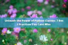 Unleash the Power of Python Classes: 7 Best Practices You Cant Miss 