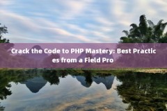 Crack the Code to PHP Mastery: Best Practices from a Field Pro 