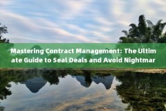 Mastering Contract Management: The Ultimate Guide to Seal Deals and Avoid Nightmares 