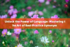 Unlock the Power of Language: Mastering the Art of Best Practice Synonym 