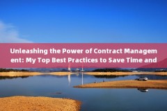 Unleashing the Power of Contract Management: My Top Best Practices to Save Time and Minimize Risks 