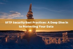SFTP Security Best Practices: A Deep Dive into Protecting Your Data 