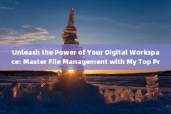 Unleash the Power of Your Digital Workspace: Master File Management with My Top Practices 