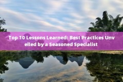 Top 10 Lessons Learned: Best Practices Unveiled by a Seasoned Specialist 